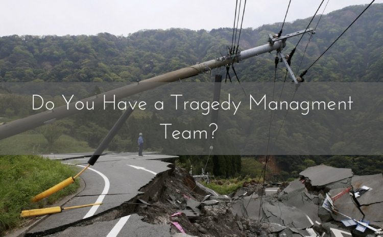  Do You Have A Tragedy Management Team?