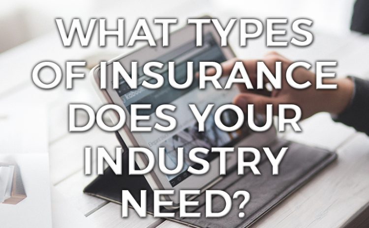  What Types of Insurance Does Your Industry Need?